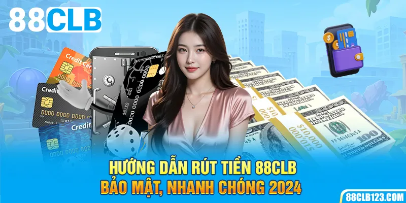 Rút Tiền 88CLB - Bảo Mật, An Toàn Và Nhanh Chóng 2024