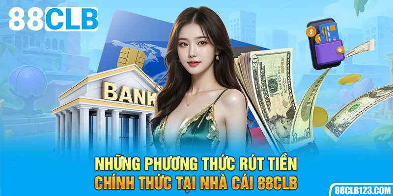 Những phương thức rút tiền chính thức tại nhà cái 88CLB