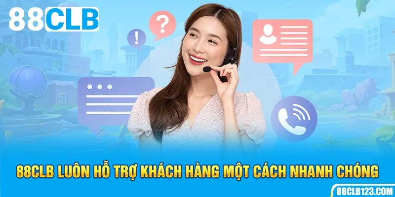 88clb luôn hỗ trợ khách hàng một cách nhanh chóng