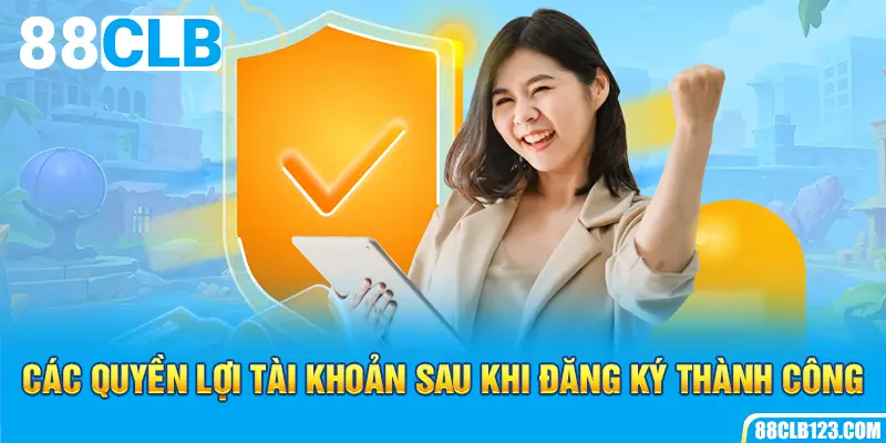 Các quyền lợi tài khoản sau khi đăng ký thành công