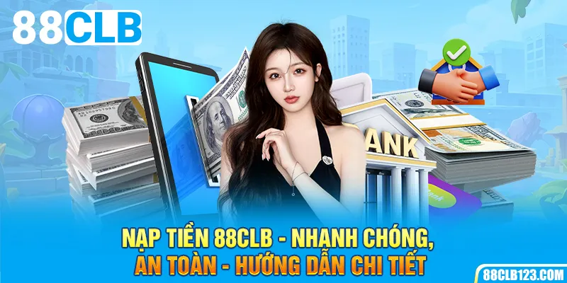 Nạp Tiền 88CLB - Nhanh Chóng, An Toàn - Hướng Dẫn Chi Tiết