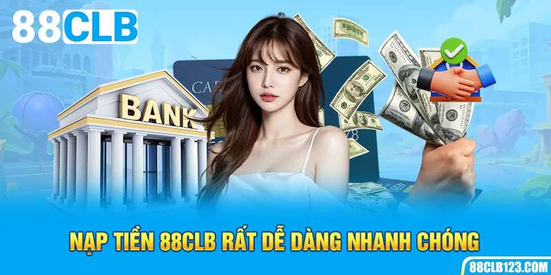 Nạp tiền 88CLB rất dễ dàng nhanh chóng