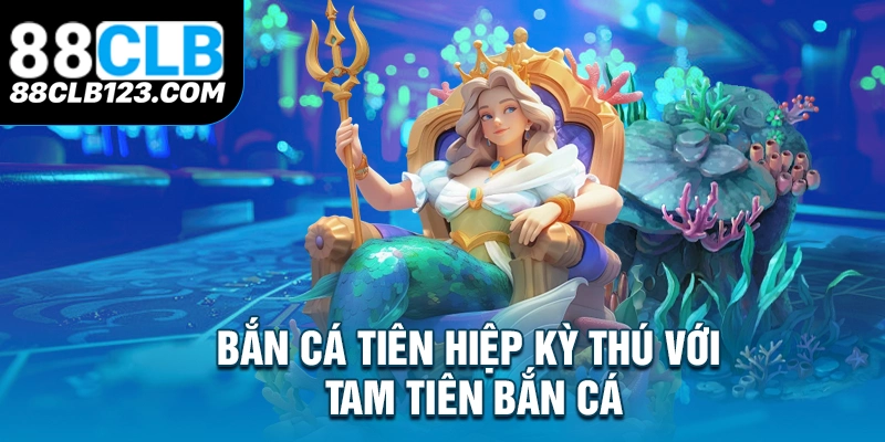 Bắn cá tiên hiệp kỳ thú với Tam Tiên Bắn Cá