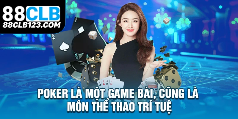 Poker là một game bài, cũng là môn thể thao trí tuệ